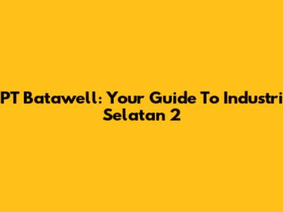 PT Batawell: Your Guide To Industri Selatan 2