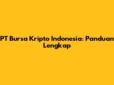 PT Bursa Kripto Indonesia: Panduan Lengkap