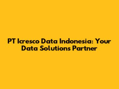 PT Icresco Data Indonesia: Your Data Solutions Partner