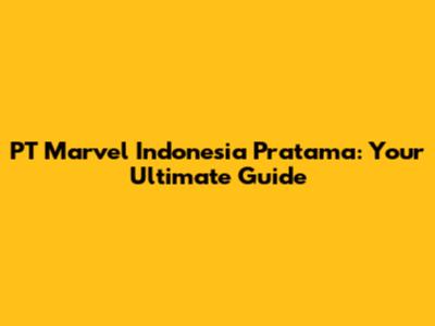 PT Marvel Indonesia Pratama: Your Ultimate Guide