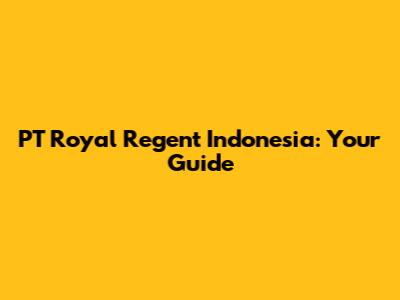 PT Royal Regent Indonesia: Your Guide
