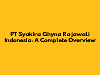 PT Syakira Ghyna Rajawali Indonesia: A Complete Overview