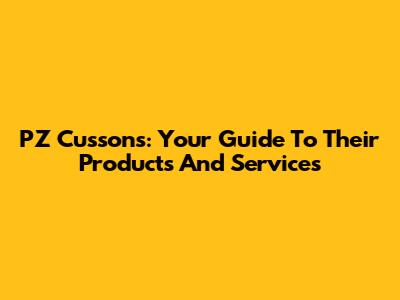 PZ Cussons: Your Guide To Their Products And Services