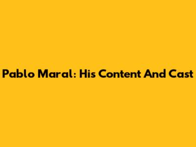 Pablo Maral: His Content And Cast