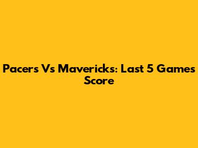 Pacers Vs Mavericks: Last 5 Games Score