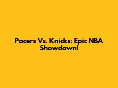 Pacers Vs. Knicks: Epic NBA Showdown!