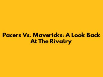 Pacers Vs. Mavericks: A Look Back At The Rivalry