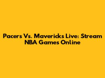 Pacers Vs. Mavericks Live: Stream NBA Games Online