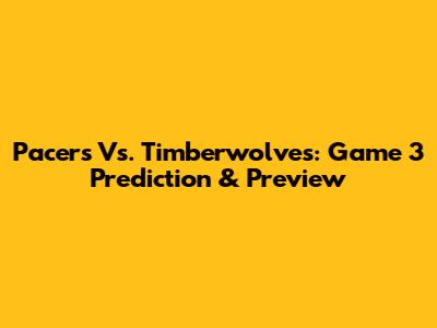 Pacers Vs. Timberwolves: Game 3 Prediction & Preview