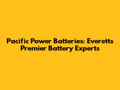 Pacific Power Batteries: Everett's Premier Battery Experts