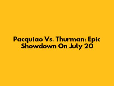 Pacquiao Vs. Thurman: Epic Showdown On July 20