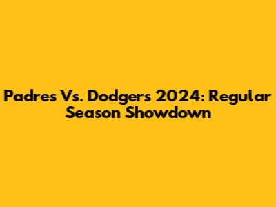 Padres Vs. Dodgers 2024: Regular Season Showdown