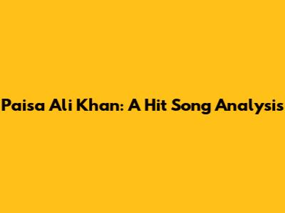 Paisa Ali Khan: A Hit Song Analysis