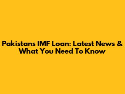 Pakistan's IMF Loan: Latest News & What You Need To Know