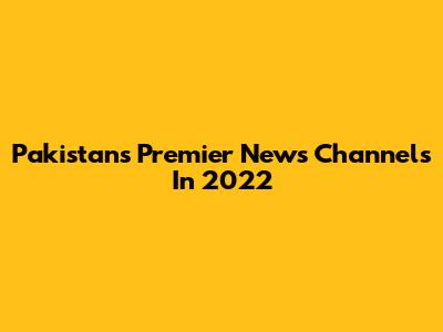 Pakistan's Premier News Channels In 2022