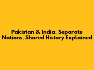 Pakistan & India: Separate Nations, Shared History Explained