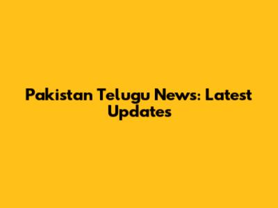 Pakistan Telugu News: Latest Updates