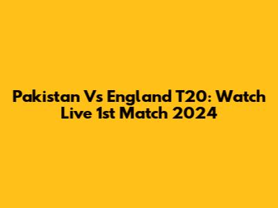 Pakistan Vs England T20: Watch Live 1st Match 2024