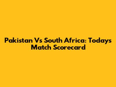Pakistan Vs South Africa: Today's Match Scorecard