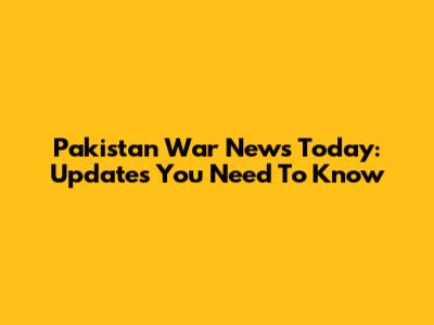 Pakistan War News Today: Updates You Need To Know