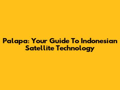 Palapa: Your Guide To Indonesian Satellite Technology