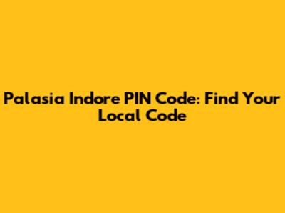 Palasia Indore PIN Code: Find Your Local Code