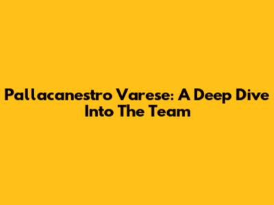 Pallacanestro Varese: A Deep Dive Into The Team