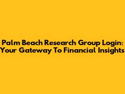 Palm Beach Research Group Login: Your Gateway To Financial Insights