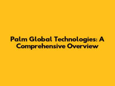 Palm Global Technologies: A Comprehensive Overview
