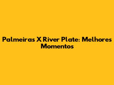 Palmeiras X River Plate: Melhores Momentos