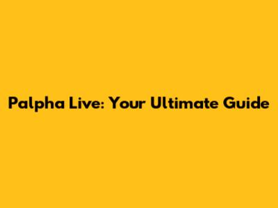 Palpha Live: Your Ultimate Guide