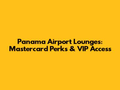 Panama Airport Lounges: Mastercard Perks & VIP Access