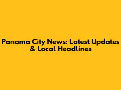 Panama City News: Latest Updates & Local Headlines