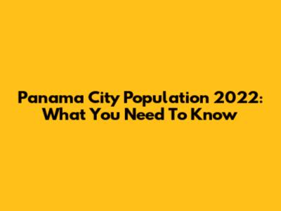 Panama City Population 2022: What You Need To Know