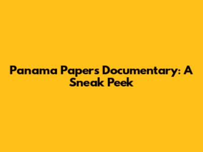 Panama Papers Documentary: A Sneak Peek