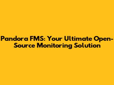 Pandora FMS: Your Ultimate Open-Source Monitoring Solution