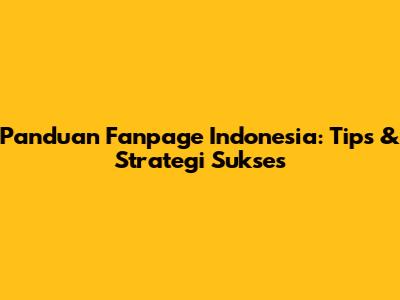 Panduan Fanpage Indonesia: Tips & Strategi Sukses