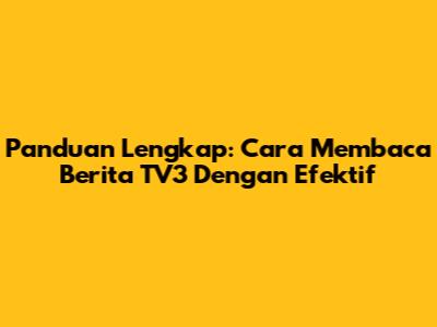 Panduan Lengkap: Cara Membaca Berita TV3 Dengan Efektif