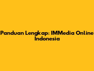 Panduan Lengkap: IMMedia Online Indonesia