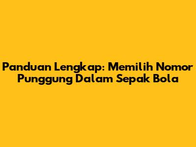 Panduan Lengkap: Memilih Nomor Punggung Dalam Sepak Bola