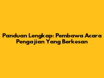 Panduan Lengkap: Pembawa Acara Pengajian Yang Berkesan