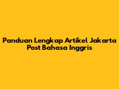 Panduan Lengkap Artikel Jakarta Post Bahasa Inggris