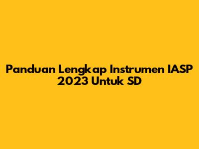 Panduan Lengkap Instrumen IASP 2023 Untuk SD