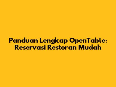 Panduan Lengkap OpenTable: Reservasi Restoran Mudah