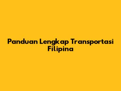 Panduan Lengkap Transportasi Filipina