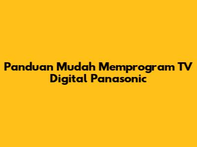Panduan Mudah Memprogram TV Digital Panasonic