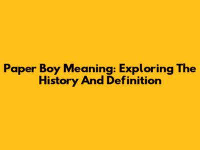 Paper Boy Meaning: Exploring The History And Definition