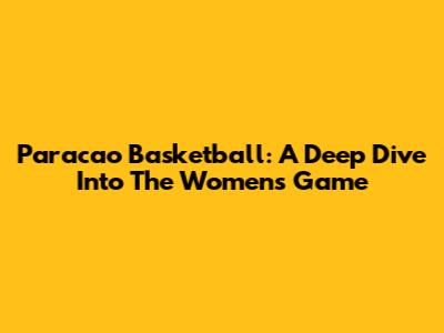 Paracao Basketball: A Deep Dive Into The Women's Game