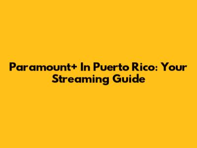 Paramount+ In Puerto Rico: Your Streaming Guide