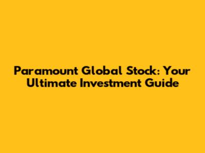 Paramount Global Stock: Your Ultimate Investment Guide